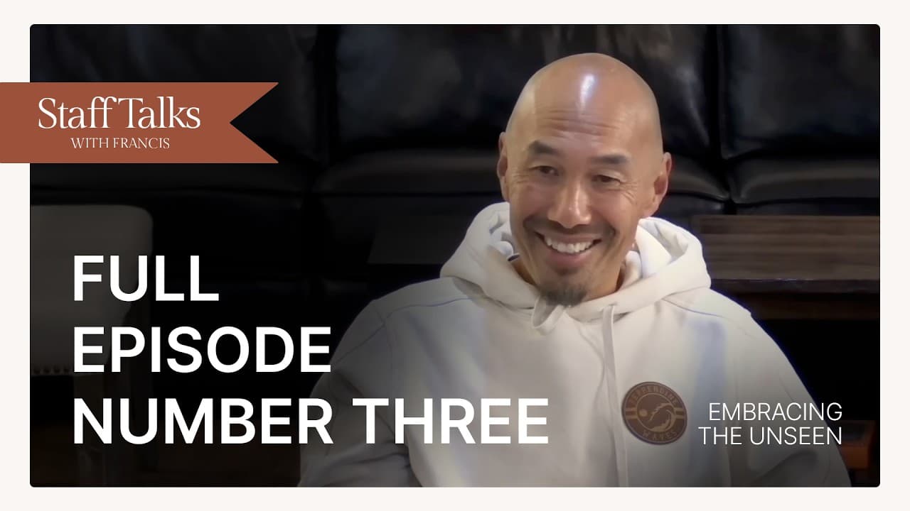 Staff Talks with Francis: Embracing the Unseen